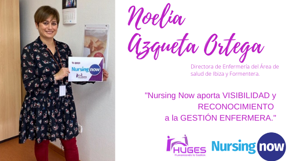 Noelia Azqueta Ortega.Soy Directora de Enfermería del Área de salud de Ibiza y Formentera.Nursing Now aporta VISIBILIDAD Y RECONOCIMIENTO a la GESTIÓN ENFERMERA.